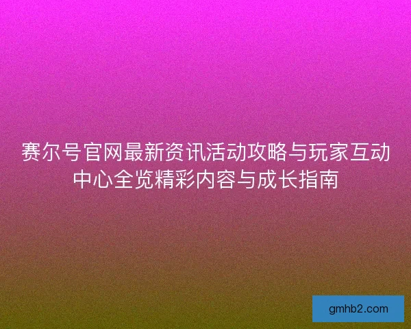 赛尔号官网最新资讯活动攻略与玩家互动中心全览精彩内容与成长指南 赛尔号官网最新资讯活动攻略与玩家互动中心全览精彩内容与成长指南